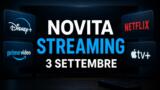 Streaming oggi, 3 settembre: tutte le novità su Netflix, Prime Video, Disney+ e le altre piattaforme