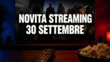 Streaming oggi, 30 settembre 2026: tutte le novità su Netflix, Prime Video, Disney+ e le altre piattaforme