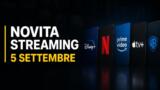 Streaming oggi, 5 settembre 2026: tutte le novità su Netflix, Prime Video, Disney+ e le altre piattaforme