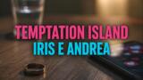 Temptation Island, è finita tra Iris e Andrea secondo i rumor