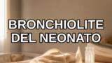 Bronchiolite del neonato: sintomi e quando preoccuparsi