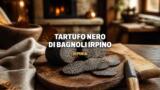 Cosa rende speciale il tartufo nero di Bagnoli Irpino