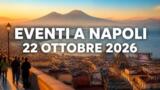Eventi a Napoli oggi, 22 ottobre 2026: cosa fare in città