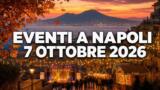 Eventi a Napoli oggi, 7 ottobre 2026: cosa fare in città
