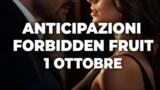 Forbidden Fruit, 1 ottobre 2026: anticipazioni puntata di oggi