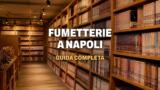 Fumetterie a Napoli e provincia, la guida completa
