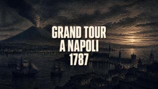 Il Grand Tour a Napoli: quando Goethe, Stendhal e gli intellettuali europei scoprirono la città