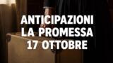 La Promessa, 17 ottobre 2026: anticipazioni puntata di oggi