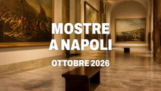 Mostre a Napoli a ottobre 2026, guida agli appuntamenti d’arte