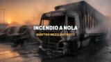 Nola, incendio in una ditta di trasporti, quattro mezzi distrutti