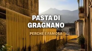 Perché la pasta di Gragnano è così famosa?