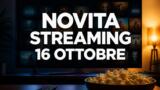 Streaming oggi, 16 ottobre 2026: tutte le novità su Netflix, Prime Video, Disney+ e le altre piattaforme