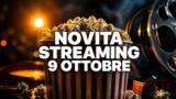 Streaming oggi, 9 ottobre 2026: tutte le novità su Netflix, Prime Video, Disney+ e le altre piattaforme