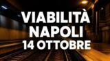 Viabilità e trasporti a Napoli oggi, 14 ottobre 2026: chiusure e aggiornamenti